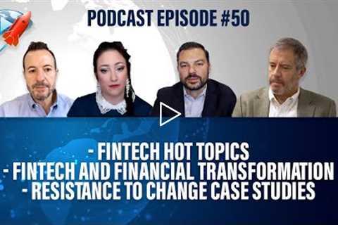 Podcast Ep50: Fintech Hot Topics and Financial Transformation, Resistance to Change Case Studies