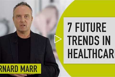 The 7 Biggest Future Trends Healthcare