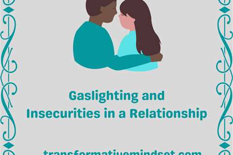 Guest Post: Gaslighting and Insecurities in a Relationship by Transformative Mindset