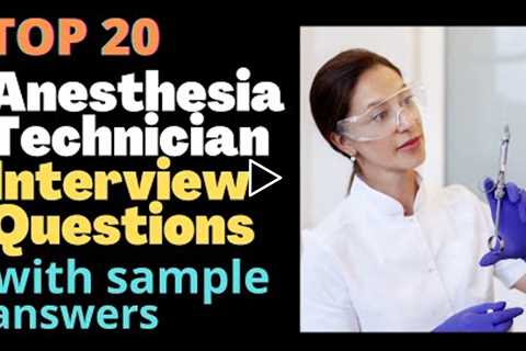 Top 20 Anesthesia Technician Interview Questions and Answers for 2022