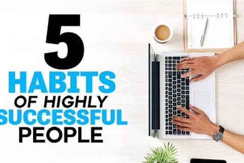 5 Habits Of Highly Successful People