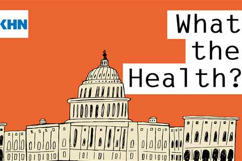 KHN’s ‘What the Health?’: A Big Week for Biden