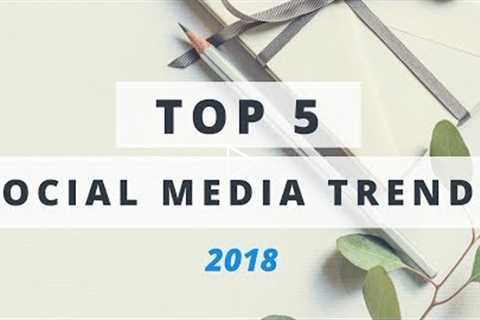 Social Media Trends 2018: Top 5 Things For Marketers To Watch Out For This Year