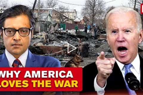 Why Does America Love The Russia-Ukraine War? Arnab Goswami Cuts To The Chase