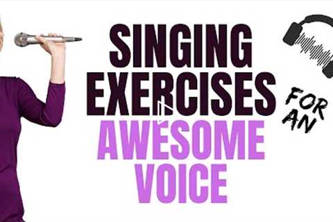 Singing Exercises for an Awesome Voice - Female Singers