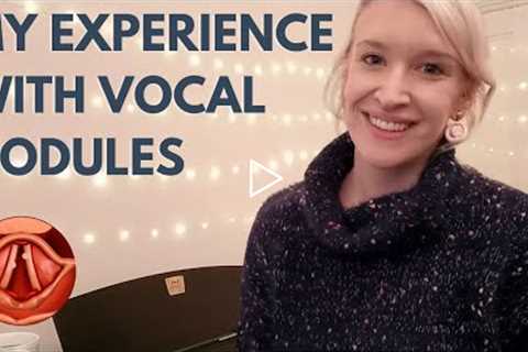 Let's Talk Vocal Injuries: My Experience with Vocal Nodules: Symptoms, Treatment & Recovery..