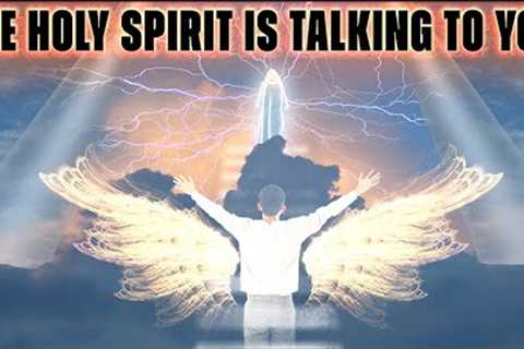 The Holy Spirit is Sending You this Message - Listen Carefully!