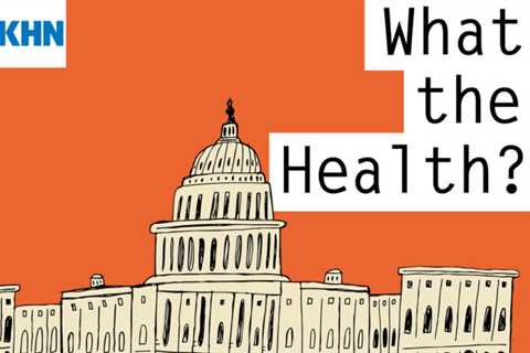 KHN’s ‘What the Health?’: ACA Open Enrollment Without the Drama