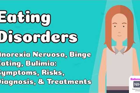 Eating Disorders - Anorexia Nervosa, Binge Eating, Bulimia: Symptoms, Risks, Diagnosis, Treatments