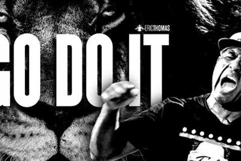 ERIC THOMAS - GO DO IT (POWERFUL MOTIVATIONAL VIDEO)