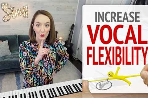 Increase Vocal Flexibility