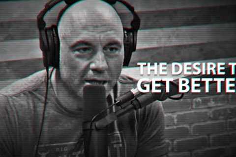 THE DESIRE TO GET BETTER - Motivational Speech by Joe Rogan