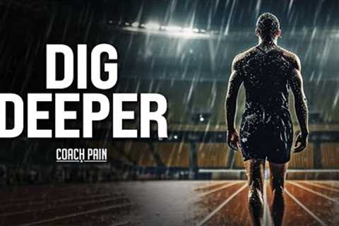 DIG DEEPER - Powerful Motivational Speech Video (Featuring Coach Pain)