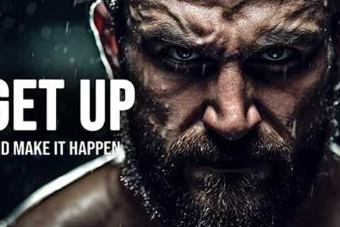 GET UP AND MAKE IT HAPPEN | Best Motivational Speeches | Morning Motivation