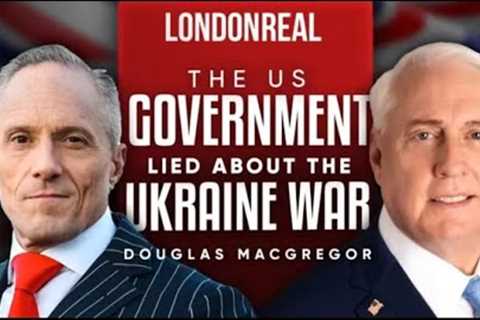 The US Government Lied About The Ukraine War - Colonel Douglas Macgregor