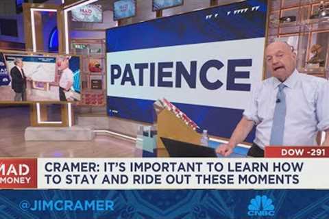 The key word is ''patience'' in this market, says Jim Cramer