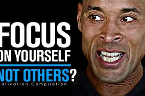 FOCUS ON YOURSELF NOT OTHERS? - Powerful Motivational Speech | David Goggins