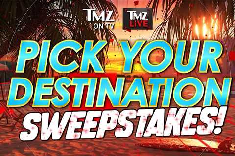 TMZ’s ‘Pick Your Destination’ Sweepstakes, 4 Weeks Anywhere in the World