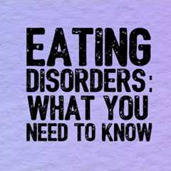 Eating Disorders: What you need to know about treatment