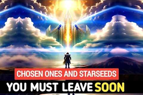 GOD''S SIGNS: The Chosen Ones and Starseeds Are Leaving Soon, Are You Ready?