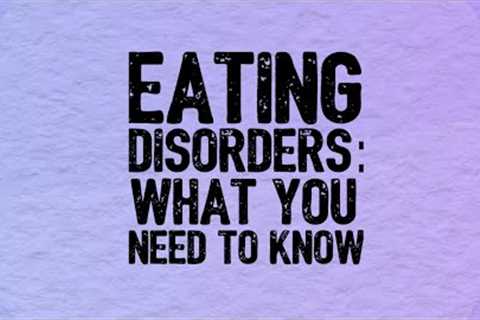 Eating Disorders: What you need to know about treatment