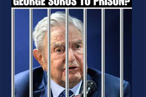 Sending Progressive Philanthropist George Soros to Prison?