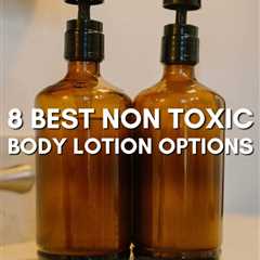 8 Best Non Toxic Lotion Options For Smooth Skin
