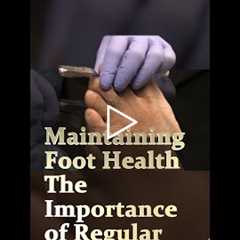 Maintaining Foot Health The Importance of Regular Care 🦶